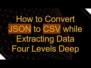How to Convert JSON to CSV while Extracting Data Four Levels Deep