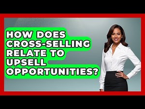 How Does Cross-selling Relate To Upsell Opportunities? - Sales Pro Blueprint