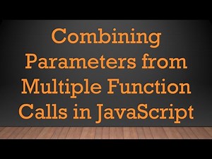 Combining Parameters from Multiple Function Calls in JavaScript