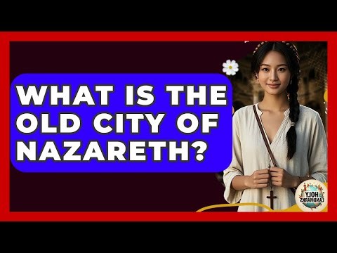 What Is The Old City Of Nazareth? - Holy Landmarks
