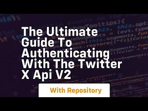 The ultimate guide to authenticating with the twitter x api v2