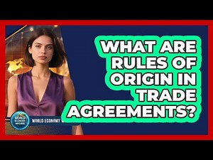 What Are Rules of Origin in Trade Agreements?