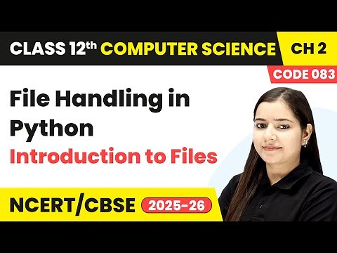 File Handling in Python - Introduction to Files | Class 12 Computer Science Chapter 2 | CBSE 2025