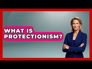 What Is Protectionism? - International Policy Zone
