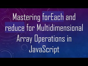 Mastering forEach and reduce for Multidimensional Array Operations in JavaScript