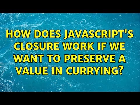 How does javascript's closure work if we want to preserve a value in currying?