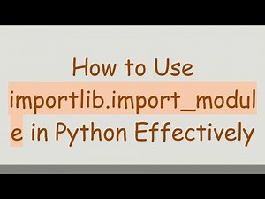 How to Use importlib.import_module in Python Effectively