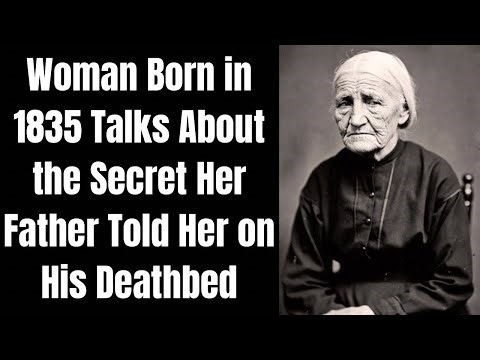 Woman Born in 1835 Talks About the Secret Her Father Told Her on His Deathbed