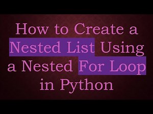 How to Create a Nested List Using a Nested For Loop in Python