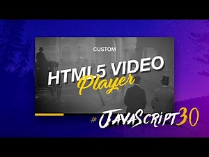 Custom HTML5 Video Player - #JavaScript30 11/30