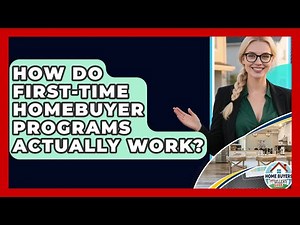 How Do First-Time Homebuyer Programs Actually Work? - Home Buyers and Sellers Guide