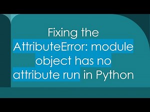 Fixing the AttributeError: module object has no attribute run in Python
