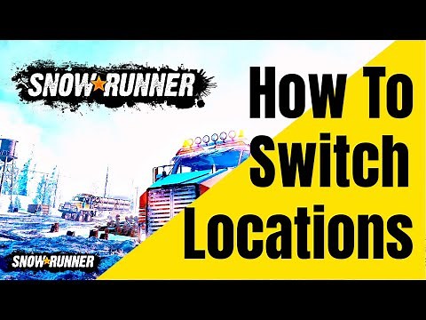 Snowrunner- How To Switch Locations Snowrunner
