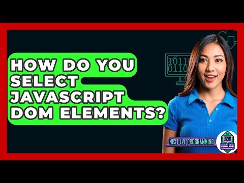 How Do You Select JavaScript DOM Elements? - Next LVL Programming