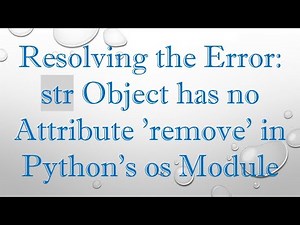 Resolving the Error: str Object has no Attribute 'remove' in Python's os Module