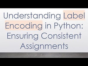 Understanding Label Encoding in Python: Ensuring Consistent Assignments
