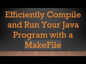 Efficiently Compile and Run Your Java Program with a MakeFile