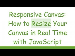 Responsive Canvas: How to Resize Your Canvas in Real Time with JavaScript