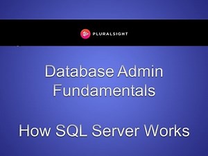 Database Administration Fundamentals - How SQL Server Works