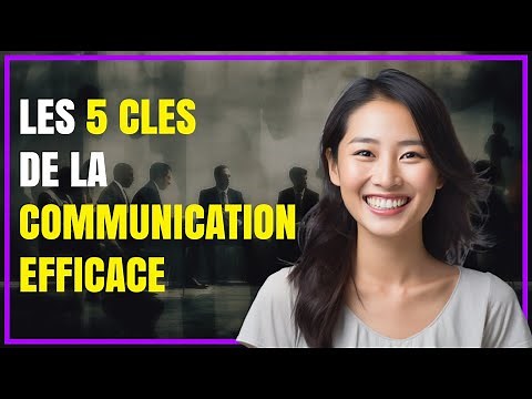 Les 5 Clés de la Communication Efficace : Techniques et Conseils Pratiques