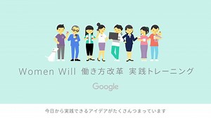 Google が 30 社以上のパートナー企業と共に見出した、働き方を変えるための具体的なヒントを紹介。 Women Will 働き方改革 実践トレーニング | Google
