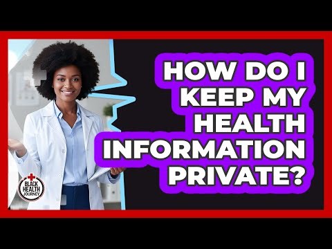 How Do I Keep My Health Information Private?