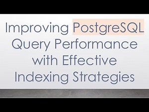 Improving PostgreSQL Query Performance with Effective Indexing Strategies