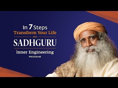 In 7 Steps, Transform Your Life with Sadhguru | Inner Engineering Program