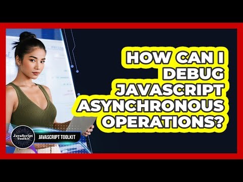 How Can I Debug JavaScript Asynchronous Operations? - JavaScript Toolkit