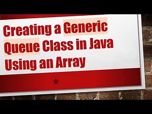 Creating a Generic Queue Class in Java Using an Array