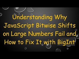 Understanding Why JavaScript Bitwise Shifts on Large Numbers Fail and How to Fix It with BigInt
