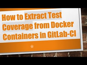 How to Extract Test Coverage from Docker Containers in GitLab-CI