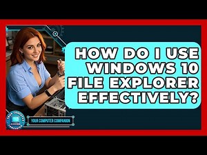 How Do I Use Windows 10 File Explorer Effectively? - Your Computer Companion