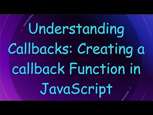 Understanding Callbacks: Creating a callback Function in JavaScript
