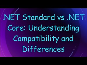 .NET Standard vs .NET Core: Understanding Compatibility and Differences
