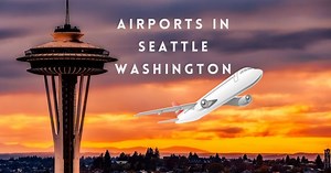 Explore All 3 Major Airports In Seattle WA (2024)
