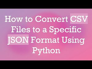 How to Convert CSV Files to a Specific JSON Format Using Python