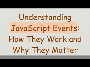 Understanding JavaScript Events: How They Work and Why They Matter